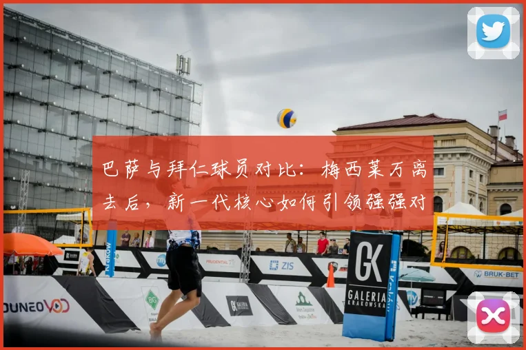 巴萨与拜仁球员对比：梅西莱万离去后，新一代核心如何引领强强对话