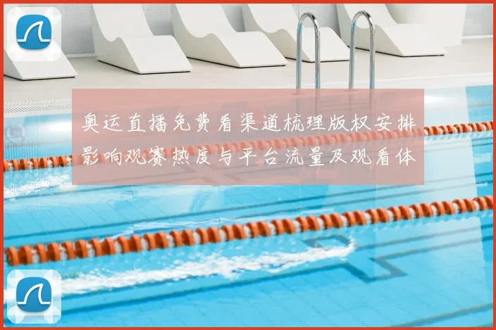 奥运直播免费看渠道梳理版权安排影响观赛热度与平台流量及观看体验